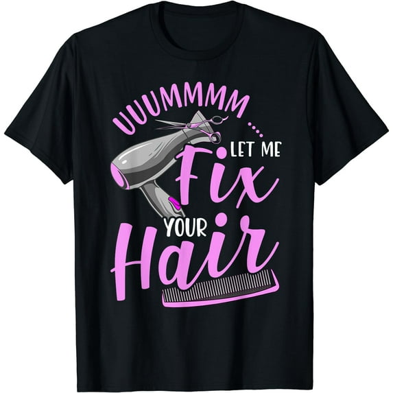 Let Me Fix Your Hair Funny Hairdresser Hairstylist T-Shirt