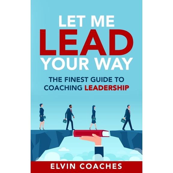 Let me Lead your Way: The Finest Guide to Coaching Leadership, (Paperback)