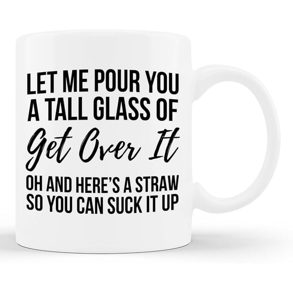 Let Me Pour You A Tall Glass Of Get Over It Cup 11oz White Mug