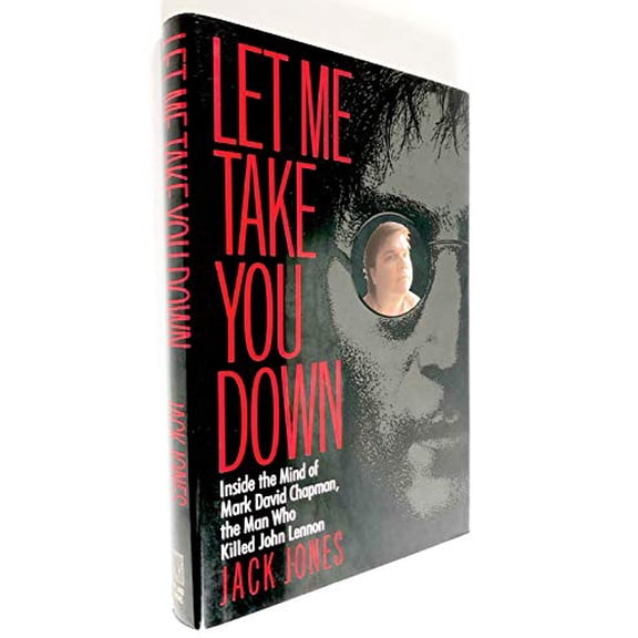 Pre-Owned Let Me Take You Down: Inside the Mind of Mark David Chapman, the Man Who Killed John Lennon (Hardcover) 0679411445 9780679411444