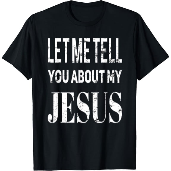 Let Me Tell You About My Jesus And Let Him Change Your Life T-ShirtMen and women, White Black T-shirt, size: Extra large S-1342XL