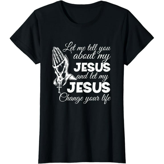 Let Me Tell You About My Jesus And Let Him Change Your Life T-Shirt