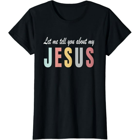 Let Me Tell You About My Jesus Christian Gift T-Shirt