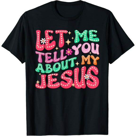 Let Me Tell You About My Jesus Groovy Christian Faith Trendy T-ShirtMen and women, White Black T-shirt, size: Extra large S-1357XL