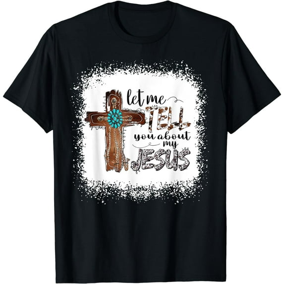 Let Me Tell You About My Jesus Shirt Christian Bible God T-Shirt