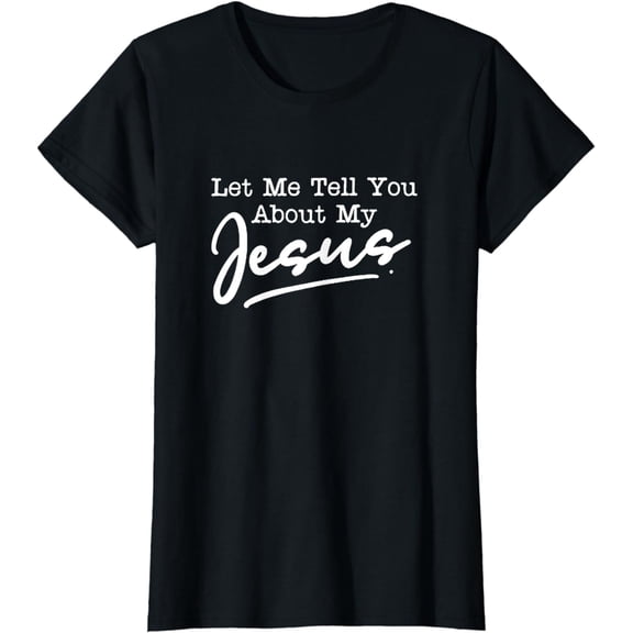 Let Me Tell You About My Jesus Shirt T-Shirt