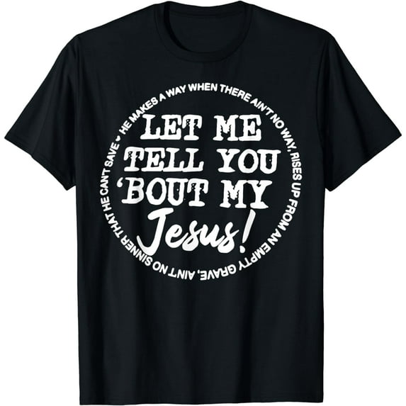 Let Me Tell You Bout My Jesus He Makes A Way T-Shirt
