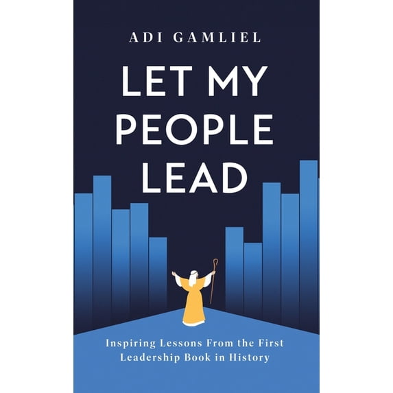 Let My People Lead: Inspiring Lessons From the First Leadership Book in ...