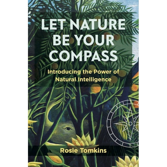 Let Nature Be Your Compass: Introducing the Power of Natural Intelligence, (Paperback)