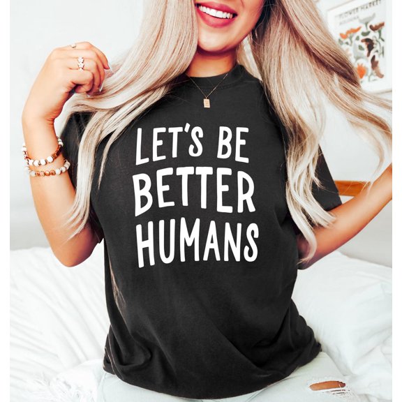Let'S Be Better Humans Shirt, Kindness Tee, Cute Trendy Women'S T Shirt, Inspirational Tee, Motivational Shirt, Her Shirt, Full Size S-5XL