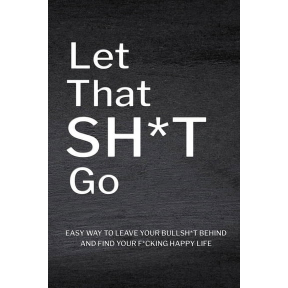 Let That Sh*T Go: Personalized Journal for Men and Women, Mental Health Journal, Self Esteem Workbook, Mindfulness Book,, (Paperback)