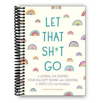 Let That Sh*t Go: A Journal for Leaving Your Bullsh*t Behind and Creating a Happy Life (Spiral Bound)