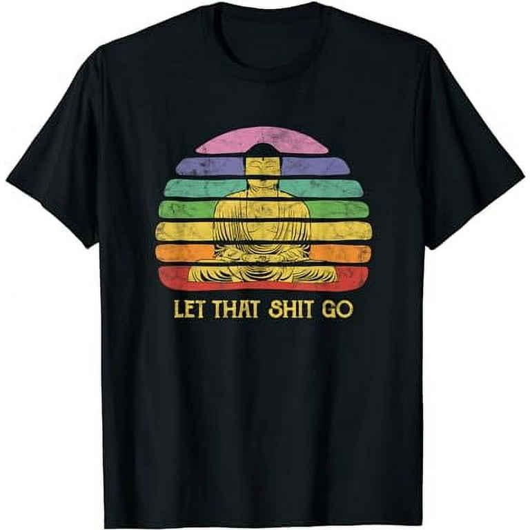Let That Shit-Go Buddha T-Shirt Funny Meditating Budda Budha Let That Shit-Go Buddha T-Shirt Funny Meditating Budda Budha