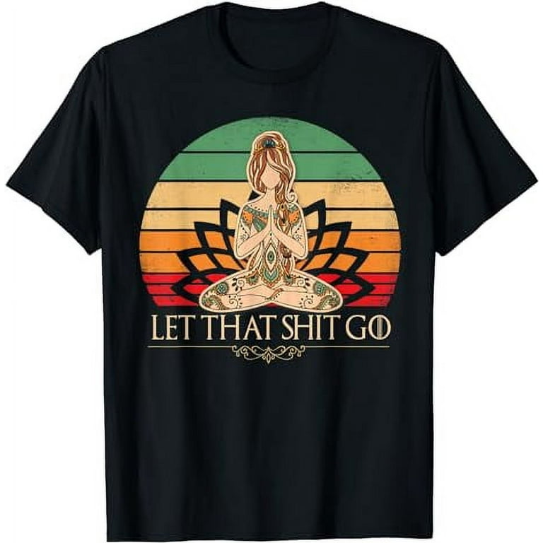 Let That Shit Go Vintage Yoga Girl Funny Yoga Mediation Tees T Shirt Walmart