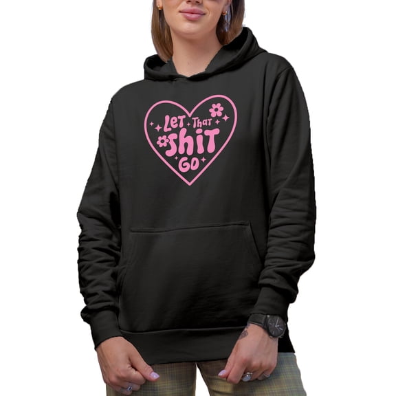 Let That Sht Go with a Heart, Pink Text Girl Quote Art Merch Gift, Black Hooded Sweatshirt or Hoodie, Medium