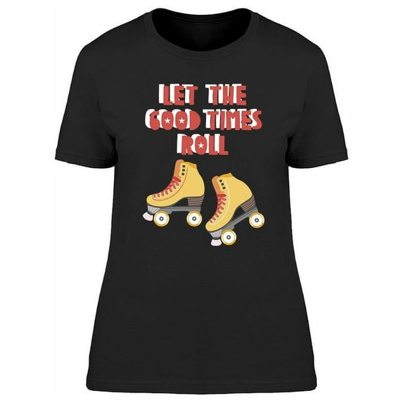 Let The Good Times Roll T-Shirt Women -Image by Shutterstock, Female Small