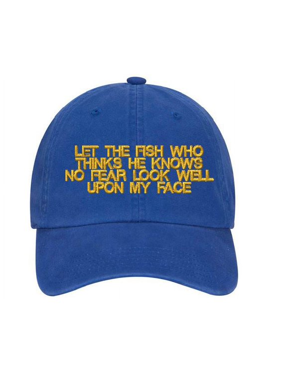 Let The fish Who Thinks He Knows No Fear Look Well Upon My Face Hat , Embroidered hat, Let The fish Who Knows No Fear Hat , Dad hat
