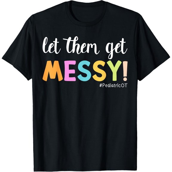 Let Them Get Messy Pediatric Therapy Occupational Therapist T-Shirt
