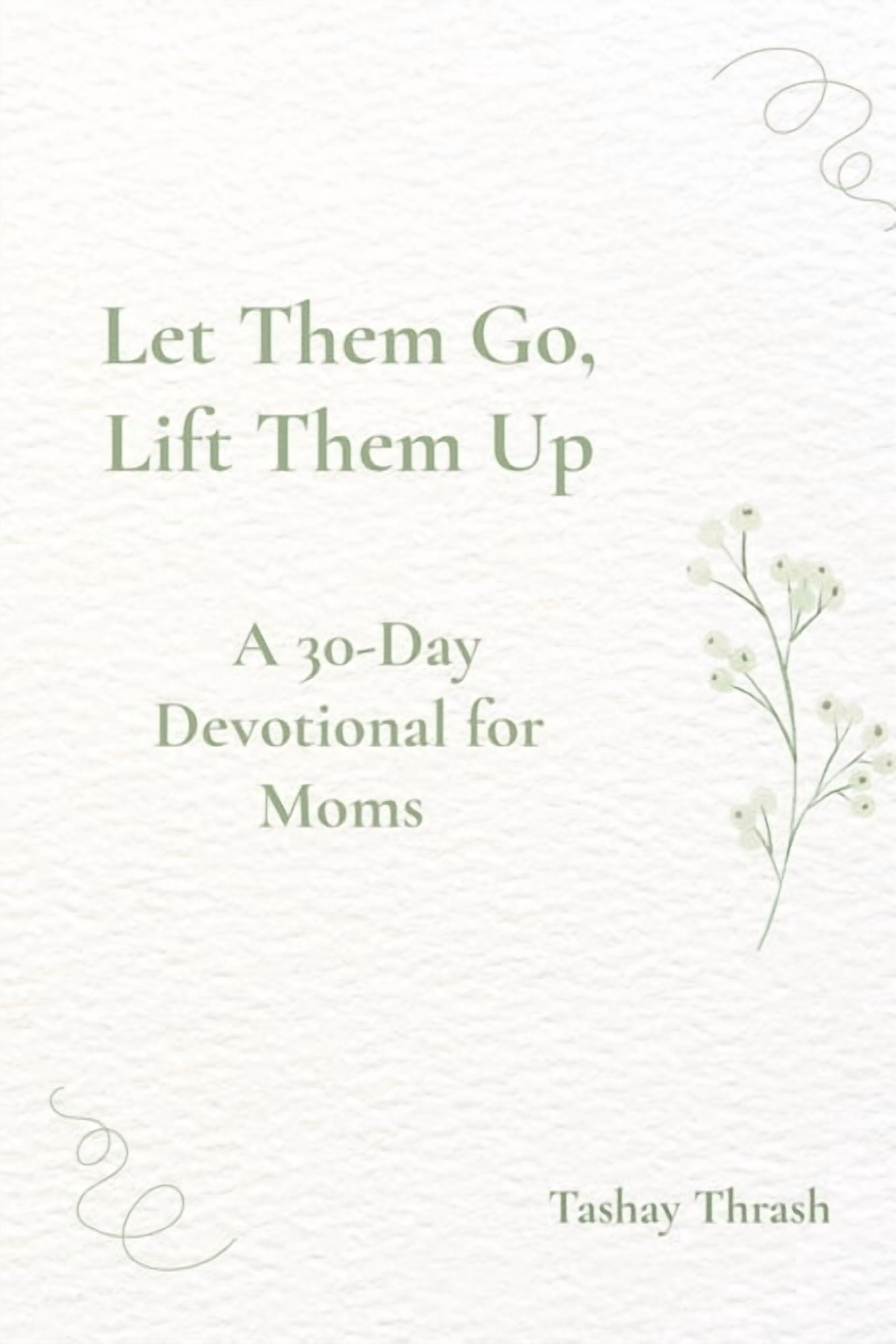 Let Them Go, Lift Them Up: A 30 Day Devotional For Moms, (Paperback)