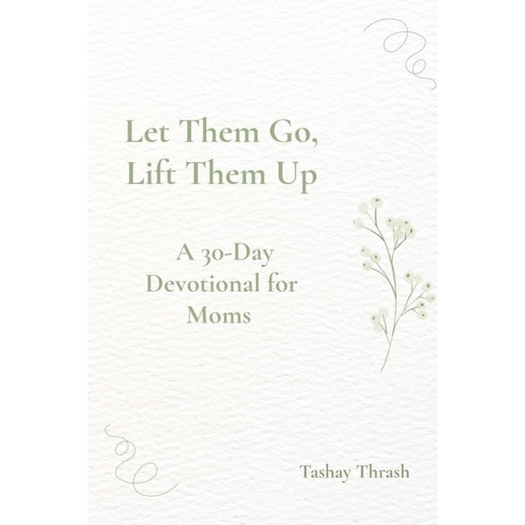 Let Them Go, Lift Them Up: A 45 Day Devotional For Moms, (Paperback)