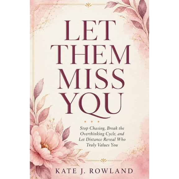 Let Them Miss You: Stop Chasing, Break the Overthinking Cycle, and Let Distance Reveal Who Truly Values You, (Paperback)