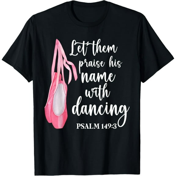 Let Them Praise His Name With Dancing Ballet Dancer T-Shirt