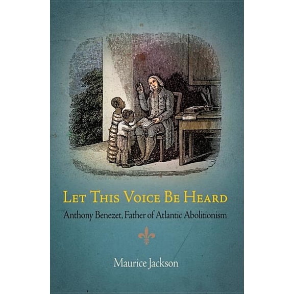 Let This Voice Be Heard: Anthony Benezet, Father of Atlantic Abolitionism, (Paperback)