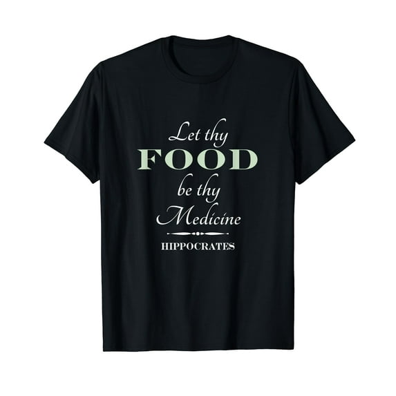 Let Thy Food Be Thy Medicine Hippocrates Quote t-shirt