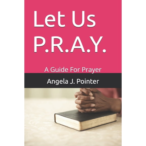 Let Us P.R.A.Y.: A Guide For Prayer, (Paperback)
