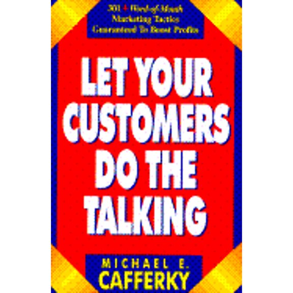 Pre-Owned Let Your Customers Do the Talking: 301+ Word-Of-Mouth Marketing Tactics Guaranteed to Boost Profits (Paperback) by Michael E Cafferky