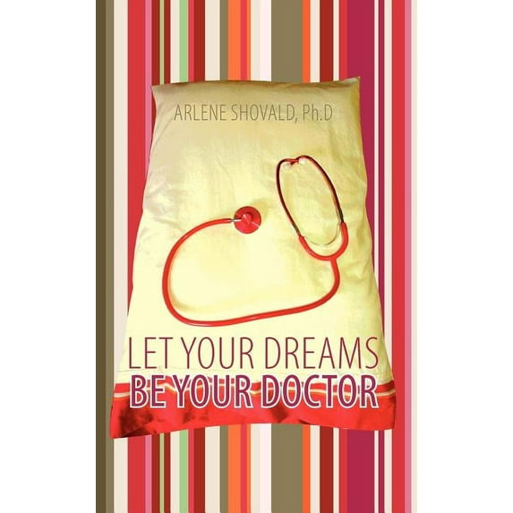 Let Your Dreams Be Your Doctor: Using Dreams to Diagnose and Treat Physical and Emotional Problems, (Hardcover)