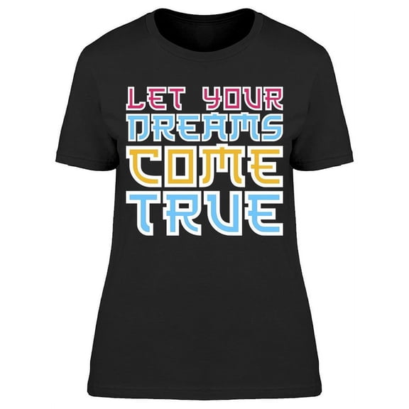 Let Your Dreams Come True T-Shirt Women -Image by Shutterstock Women T-Shirt, Female Large