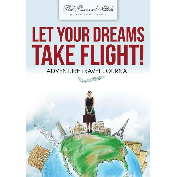 Let Your Dreams Take Flight! Adventure Travel Journal (Paperback)