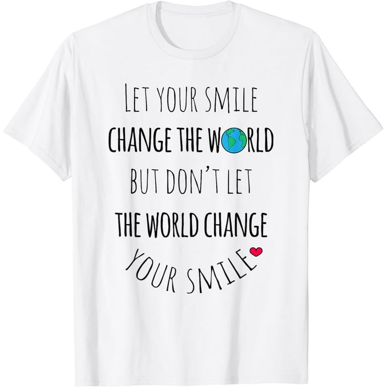 Let Your Smile Change The World Positive Quote T Shirt Let Your Smile Change The World Positive Quote T Shirt
