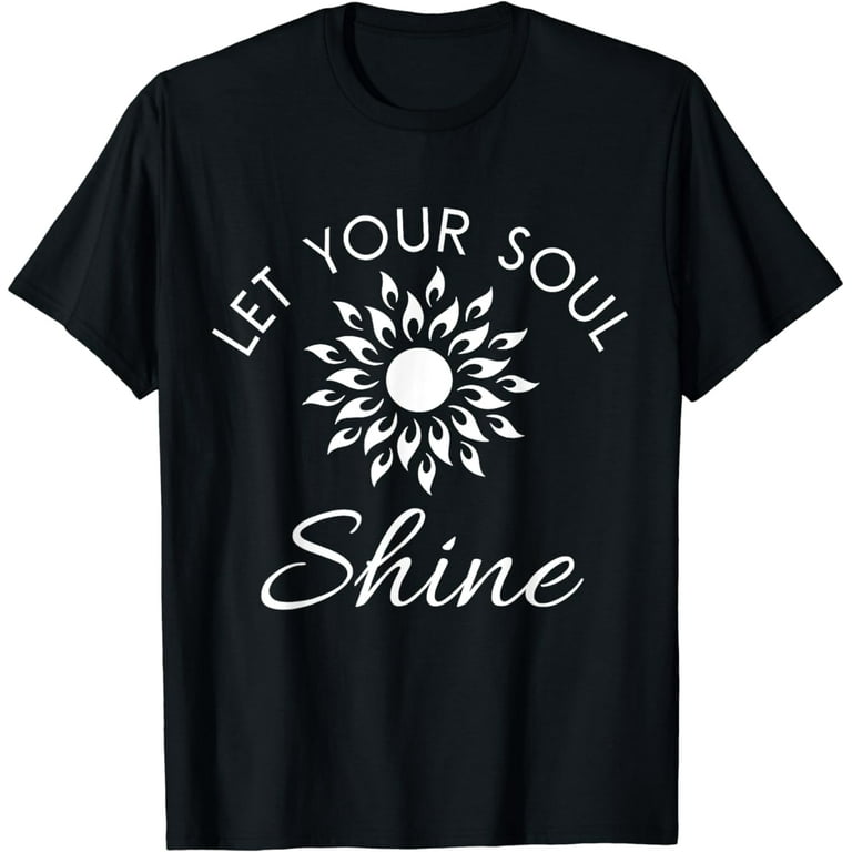 Let Your Soul Shine Good Sunshine Vibes Inspiring T-Shirt Let Your Soul Shine Good Sunshine Vibes Inspiring T-Shirt