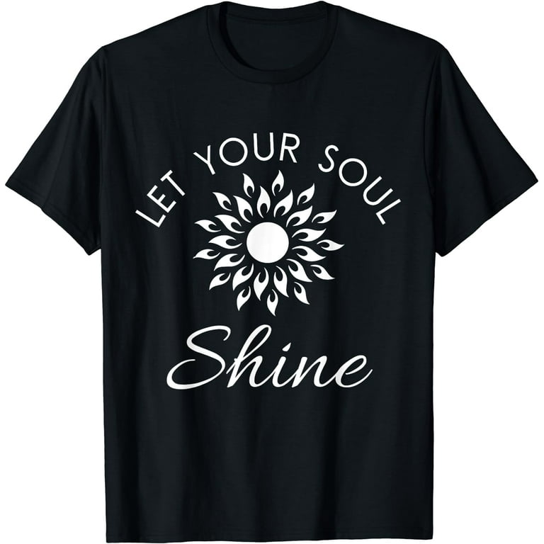 Let Your Soul Shine Good Sunshine Vibes Inspiring T-Shirt Let Your Soul Shine Good Sunshine Vibes Inspiring T-Shirt