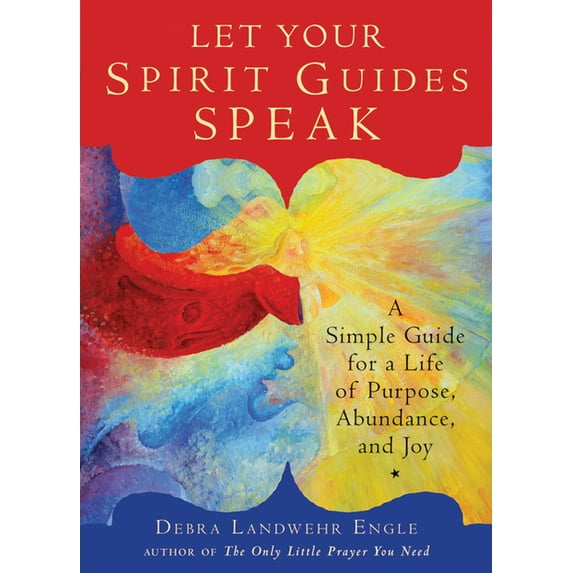 Let Your Spirit Guides Speak: A Simple Guide for a Life of Purpose, Abundance, and Joy, (Paperback)