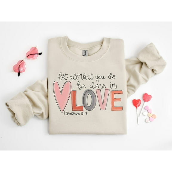 Let all that you do be done in Love Sweatshirt, Valentines Day Shirt for Women, Cute Valentine Day Shirt, Valentine's Day Gift