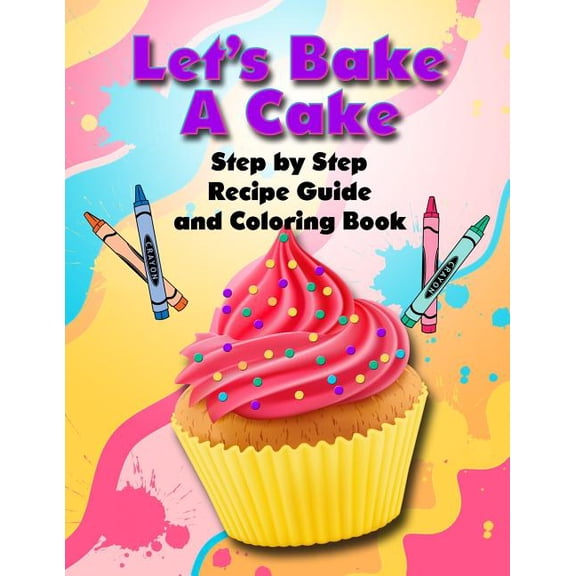 Let's Bake a Cake Coloring Book and Recipe Guide: Step by Step Recipe Guide and Coloring Book, (Paperback)