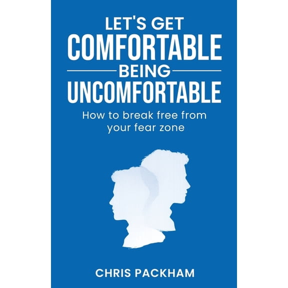 Let's Get Comfortable Being Uncomfortable: How to break free from your fear zone, (Paperback)