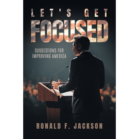 Let's Get Focused: Suggestions for Improving America, (Paperback)