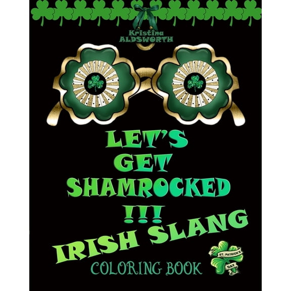 Let's Get Shamrocked!!! Irish Slang Coloring Book: Irish Curse Swearing Color Book, Funny Irish Proverbs Toasts Ble, (Paperback)