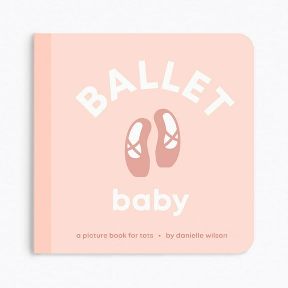 Let's Go! Baby Ballet Baby: Board Book for Early Learners, (Board Book)