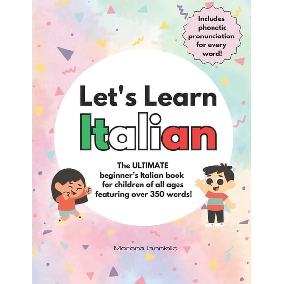 Let's Learn Italian: The ULTIMATE Beginner's Italian Book for Children of All Ages Featuring Over 350 Words! Includes Ph, (Paperback)