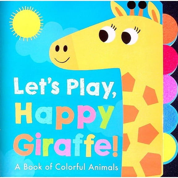 Let's Play, Happy Giraffe!: A Book of Colorful Animals