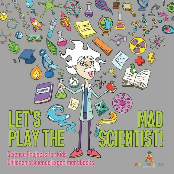 Let's Play the Mad Scientist! Science Projects for Kids Children's Science Experiment Books, (Paperback)