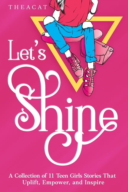 Let's Shine: A Collection of 11 Teen Girls Stories That Uplift, Empower, and Inspire, (Paperback)