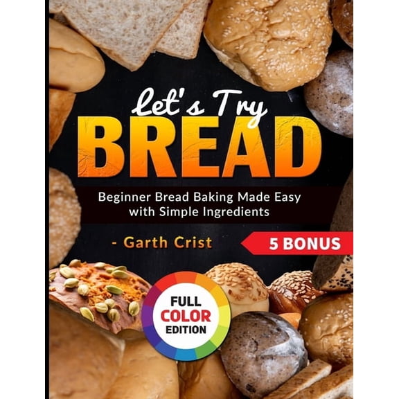 Let's Try Bread: Beginner Bread Baking Made Easy with Simple Ingredients, (Paperback)