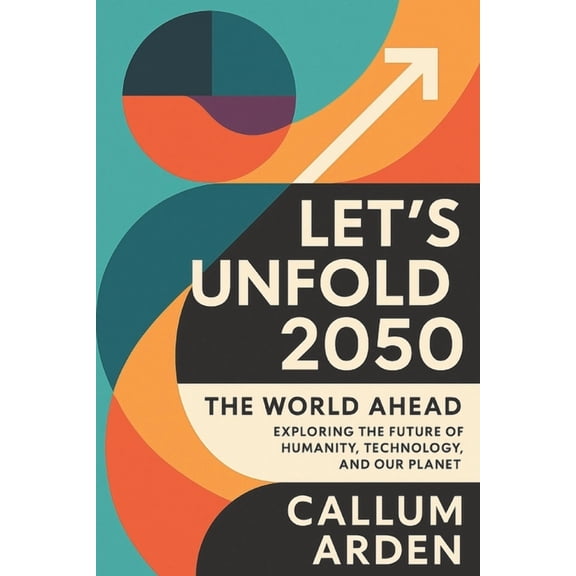 Let's Unfold 2050: The World Ahead: Exploring the Future of Humanity, Technology, and Our Planet, (Paperback)