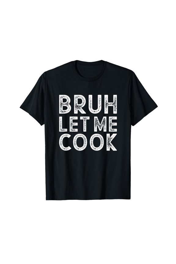 Let him Cook, Chef Gift, Bruh Let me Cook T-Shirt